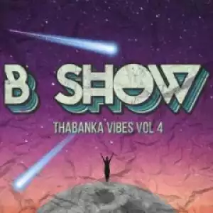 B Show - Thabanka Vibes Vol.4